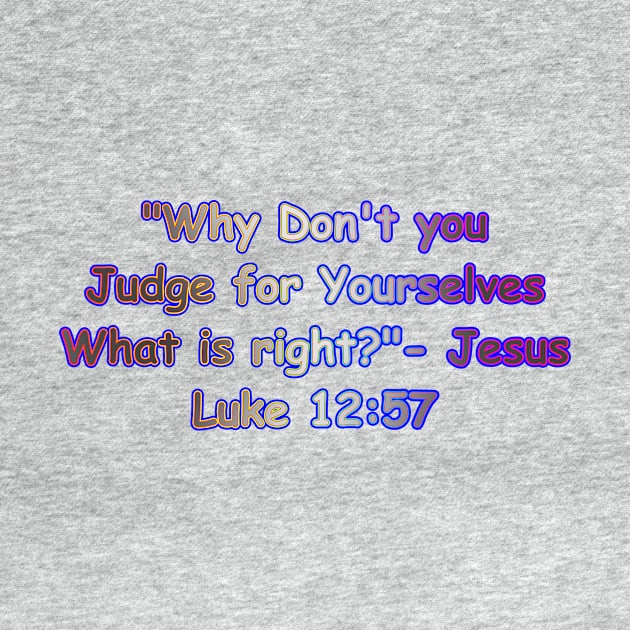 Why Don't You Judge For Yourselves What is Right Jesus Quote by Creative Creation